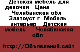 Детская мебель для девочки › Цена ­ 10 000 - Челябинская обл., Златоуст г. Мебель, интерьер » Детская мебель   . Челябинская обл.